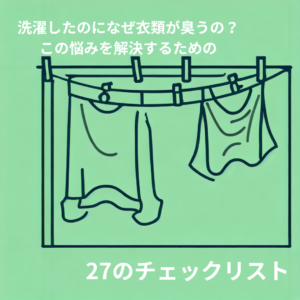 洗濯後の衣類が臭う原因と、それを防ぐための27のチェックリスト